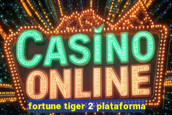 fortune tiger 2 plataforma